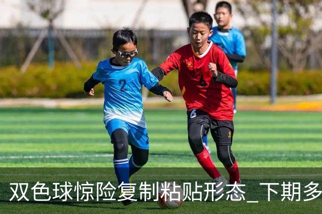 双色球惊险复制粘贴形态 下期多个特点太热必防